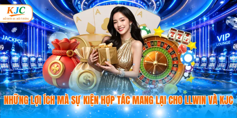 Những lợi ích mà sự kiện hợp tác mang lại cho LLWIN và KJC